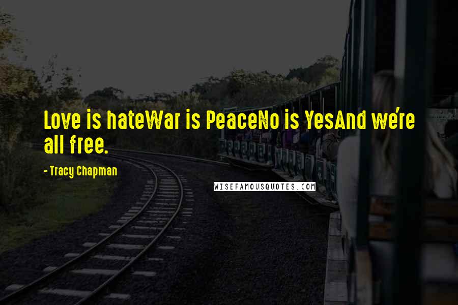 Tracy Chapman quotes: Love is hateWar is PeaceNo is YesAnd we're all free.