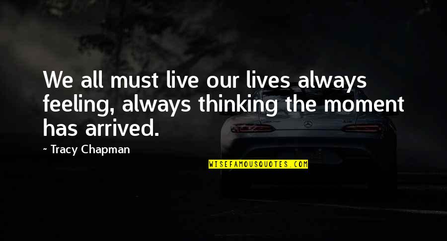 Tracy Chapman Quotes By Tracy Chapman: We all must live our lives always feeling,