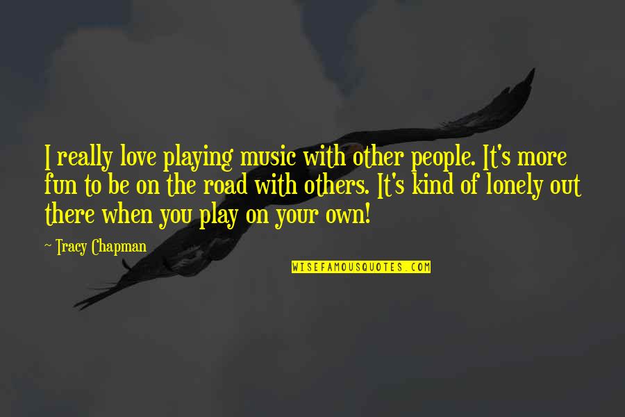 Tracy Chapman Quotes By Tracy Chapman: I really love playing music with other people. Tracy Chapman Quotes By Tracy Chapman: I really love playing music with other people.