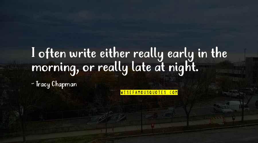 Tracy Chapman Quotes By Tracy Chapman: I often write either really early in the