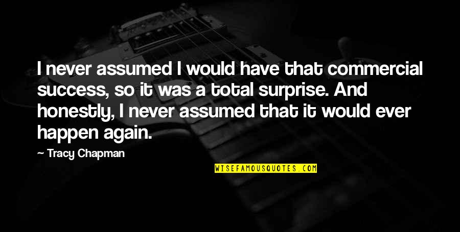 Tracy Chapman Quotes By Tracy Chapman: I never assumed I would have that commercial Tracy Chapman Quotes By Tracy Chapman: I never assumed I would have that commercial