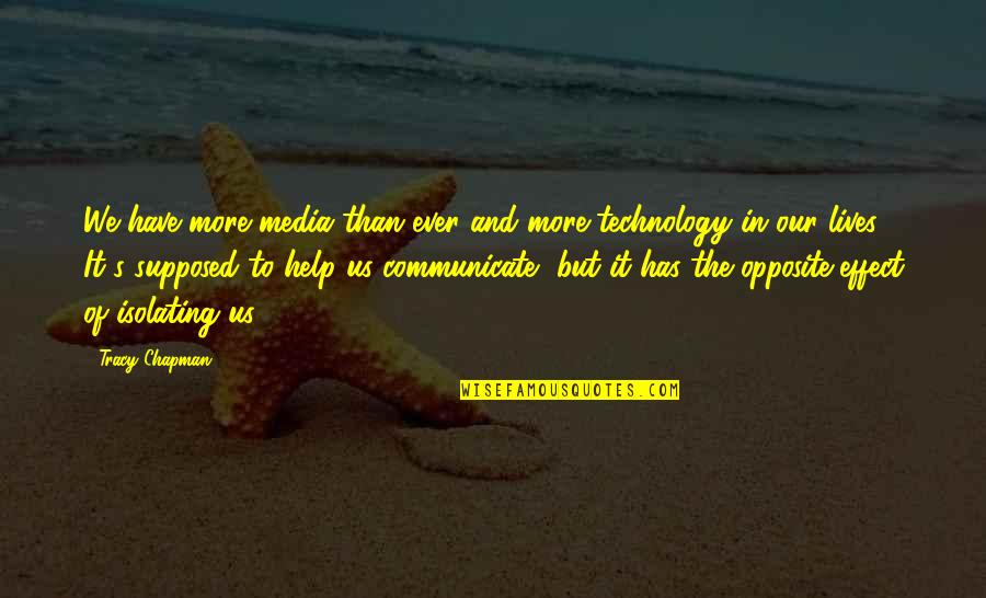 Tracy Chapman Quotes By Tracy Chapman: We have more media than ever and more Tracy Chapman Quotes By Tracy Chapman: We have more media than ever and more