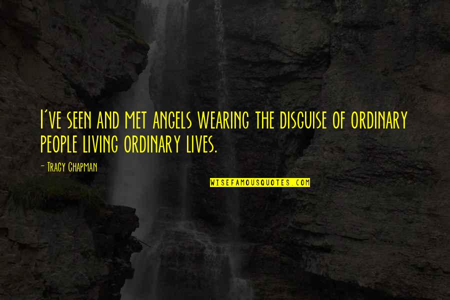 Tracy Chapman Quotes By Tracy Chapman: I've seen and met angels wearing the disguise Tracy Chapman Quotes By Tracy Chapman: I've seen and met angels wearing the disguise