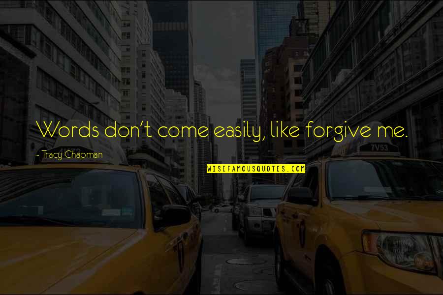 Tracy Chapman Quotes By Tracy Chapman: Words don't come easily, like forgive me. Tracy Chapman Quotes By Tracy Chapman: Words don't come easily, like forgive me.