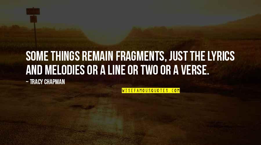 Tracy Chapman Quotes By Tracy Chapman: Some things remain fragments, just the lyrics and Tracy Chapman Quotes By Tracy Chapman: Some things remain fragments, just the lyrics and