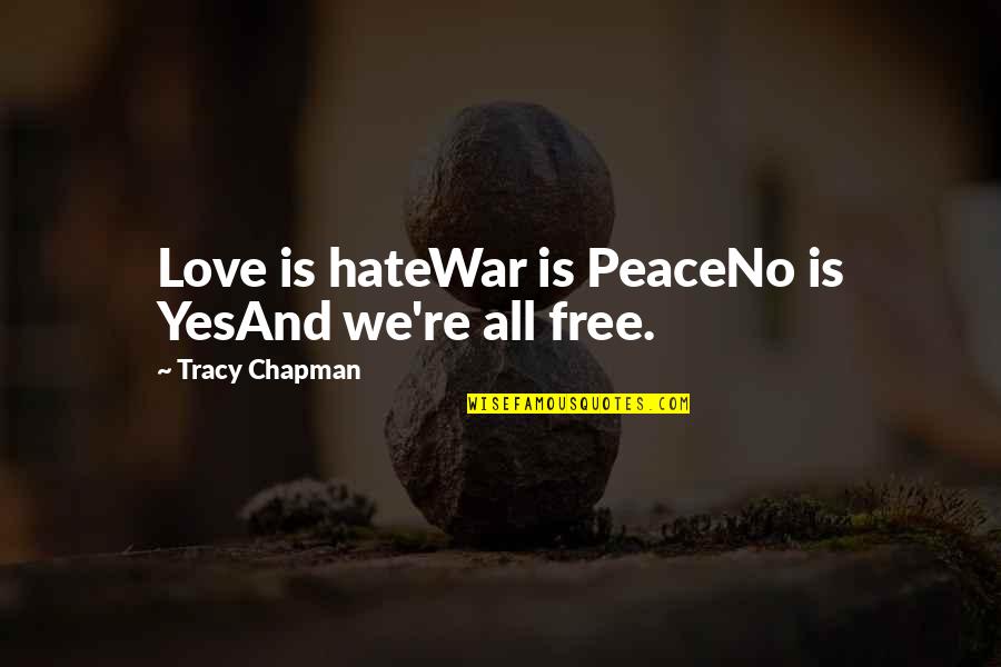 Tracy Chapman Quotes By Tracy Chapman: Love is hateWar is PeaceNo is YesAnd we're Tracy Chapman Quotes By Tracy Chapman: Love is hateWar is PeaceNo is YesAnd we're