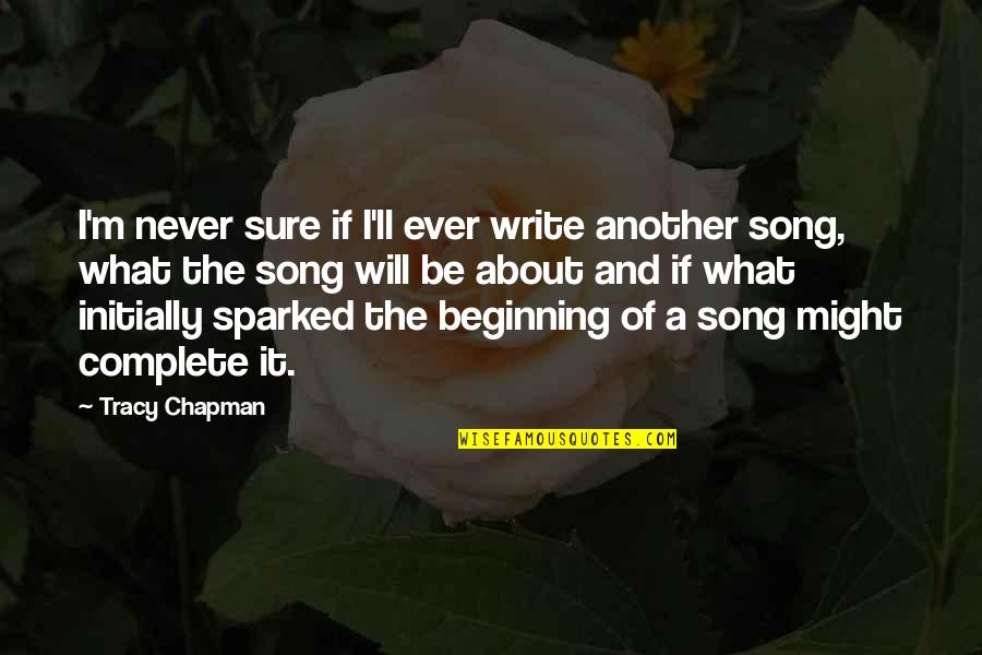 Tracy Chapman Quotes By Tracy Chapman: I'm never sure if I'll ever write another Tracy Chapman Quotes By Tracy Chapman: I'm never sure if I'll ever write another
