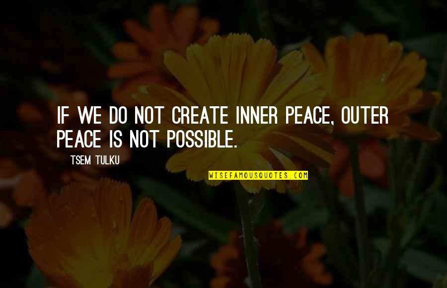 Tracy Flick Quotes By Tsem Tulku: If we do not create inner peace, outer