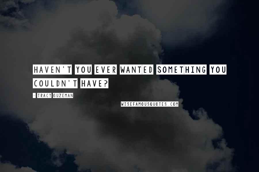 Tracy Guzeman quotes: Haven't you ever wanted something you couldn't have?