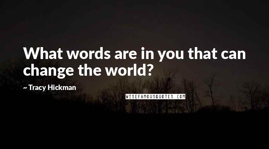 Tracy Hickman quotes: What words are in you that can change the world?