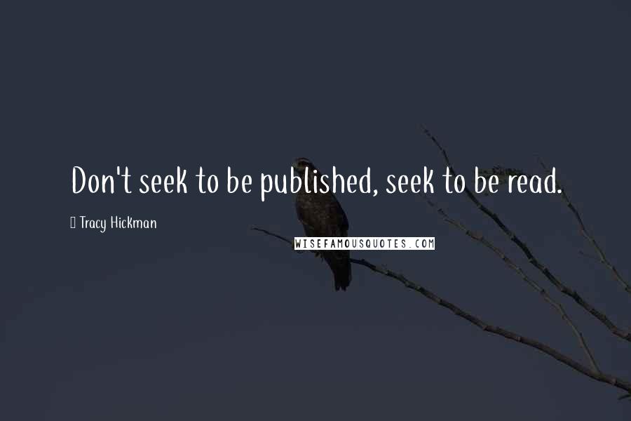 Tracy Hickman quotes: Don't seek to be published, seek to be read.