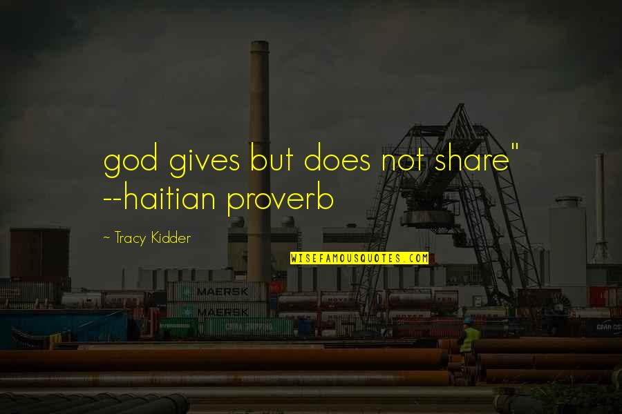 Tracy Kidder Quotes By Tracy Kidder: god gives but does not share" --haitian proverb Tracy Kidder Quotes By Tracy Kidder: god gives but does not share" --haitian proverb