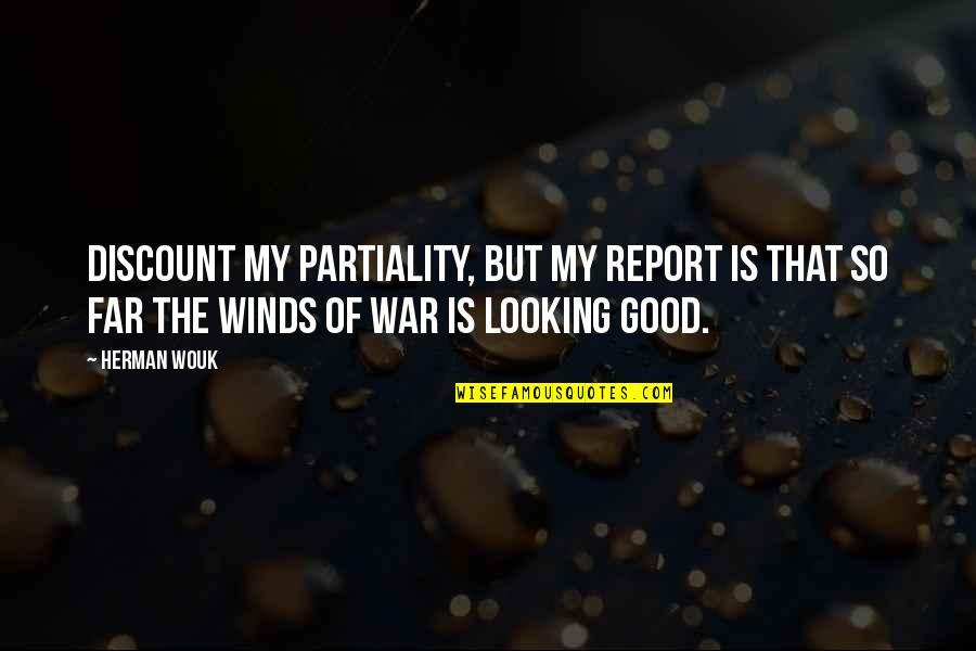 Tracy Lee Stum Quotes By Herman Wouk: Discount my partiality, but my report is that Tracy Lee Stum Quotes By Herman Wouk: Discount my partiality, but my report is that
