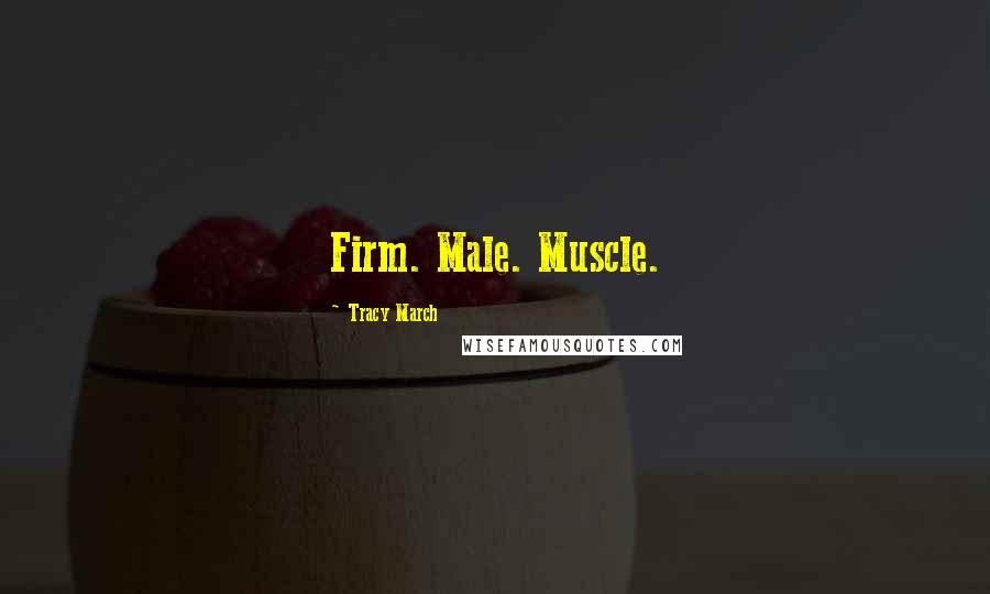 Tracy March quotes: Firm. Male. Muscle.