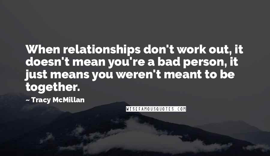Tracy McMillan quotes: When relationships don't work out, it doesn't mean you're a bad person, it just means you weren't meant to be together.