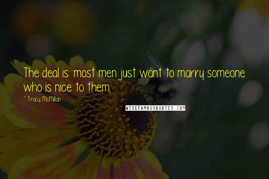 Tracy McMillan quotes: The deal is: most men just want to marry someone who is nice to them.