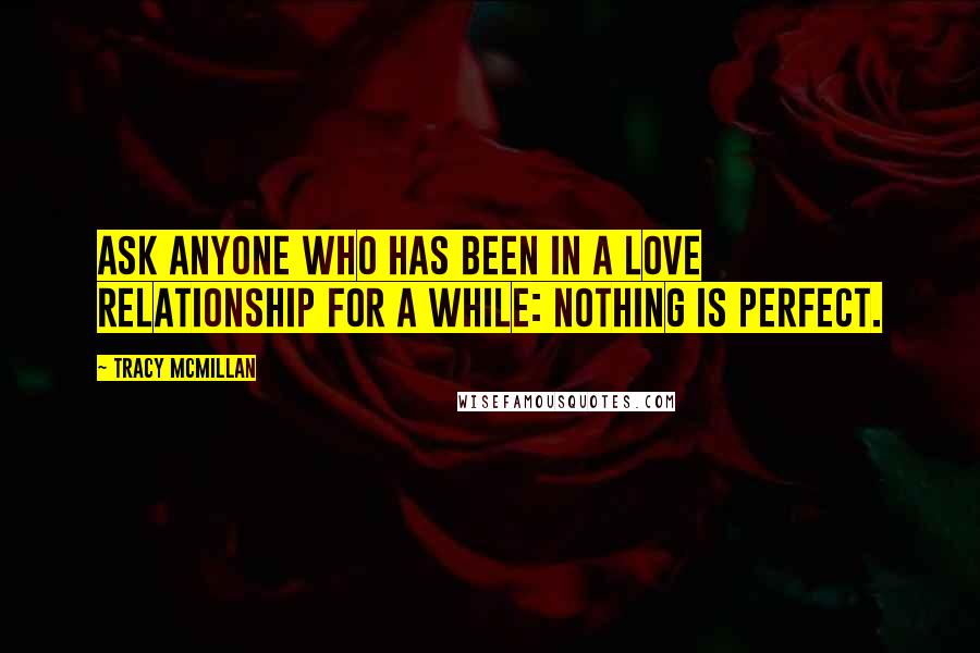 Tracy McMillan quotes: Ask anyone who has been in a love relationship for a while: nothing is perfect.