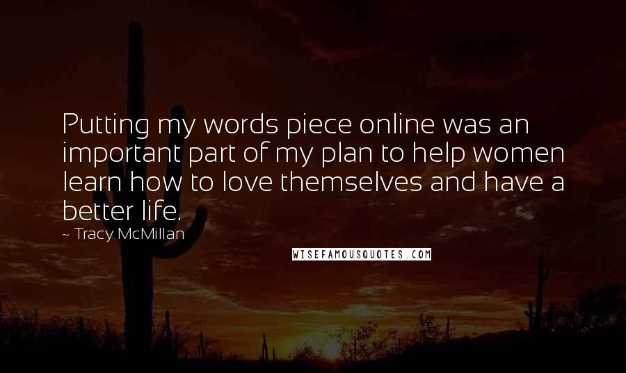 Tracy McMillan quotes: Putting my words piece online was an important part of my plan to help women learn how to love themselves and have a better life.