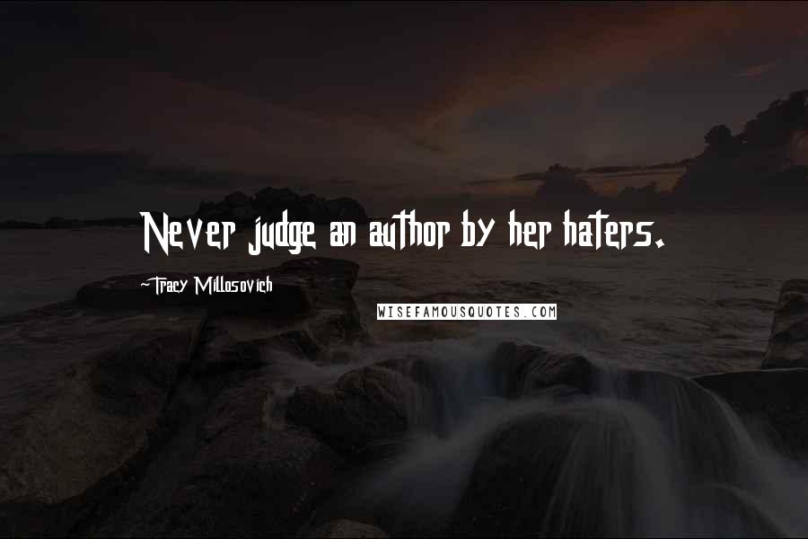 Tracy Millosovich quotes: Never judge an author by her haters.