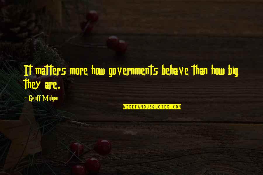 Tracy Morgan Bona Fide Quotes By Geoff Mulgan: It matters more how governments behave than how