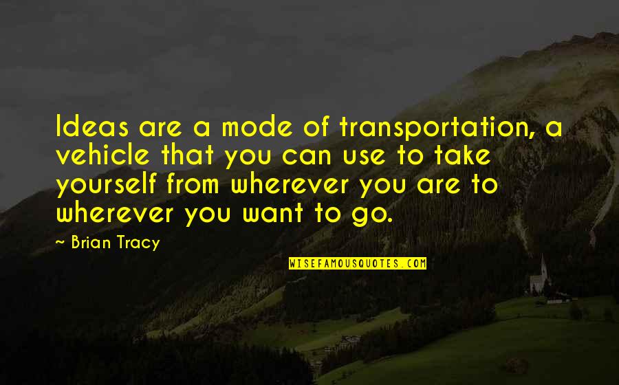 Tracy Quotes By Brian Tracy: Ideas are a mode of transportation, a vehicle