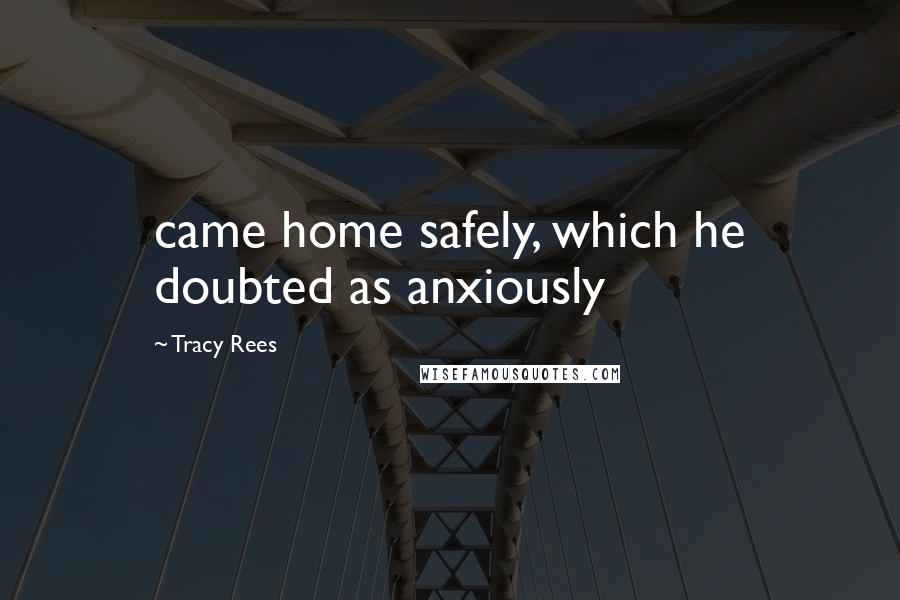 Tracy Rees quotes: came home safely, which he doubted as anxiously