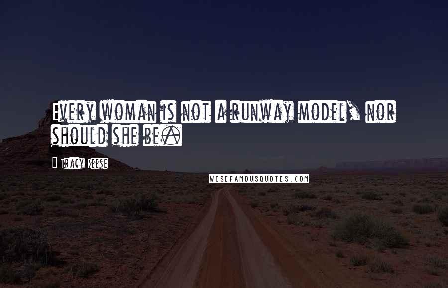 Tracy Reese quotes: Every woman is not a runway model, nor should she be.