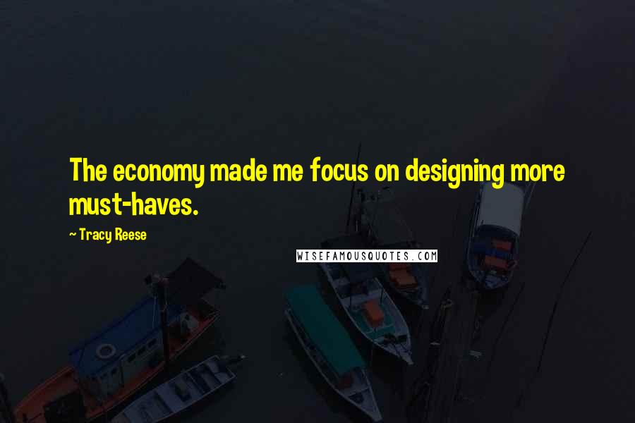 Tracy Reese quotes: The economy made me focus on designing more must-haves.