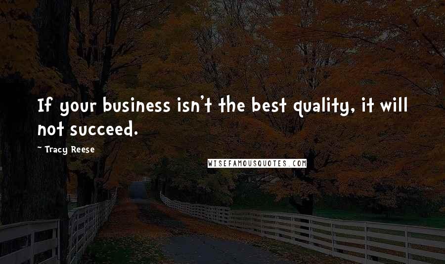 Tracy Reese quotes: If your business isn't the best quality, it will not succeed.