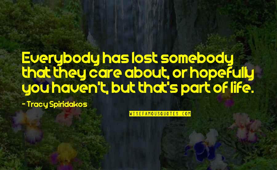 Tracy Spiridakos Quotes By Tracy Spiridakos: Everybody has lost somebody that they care about,