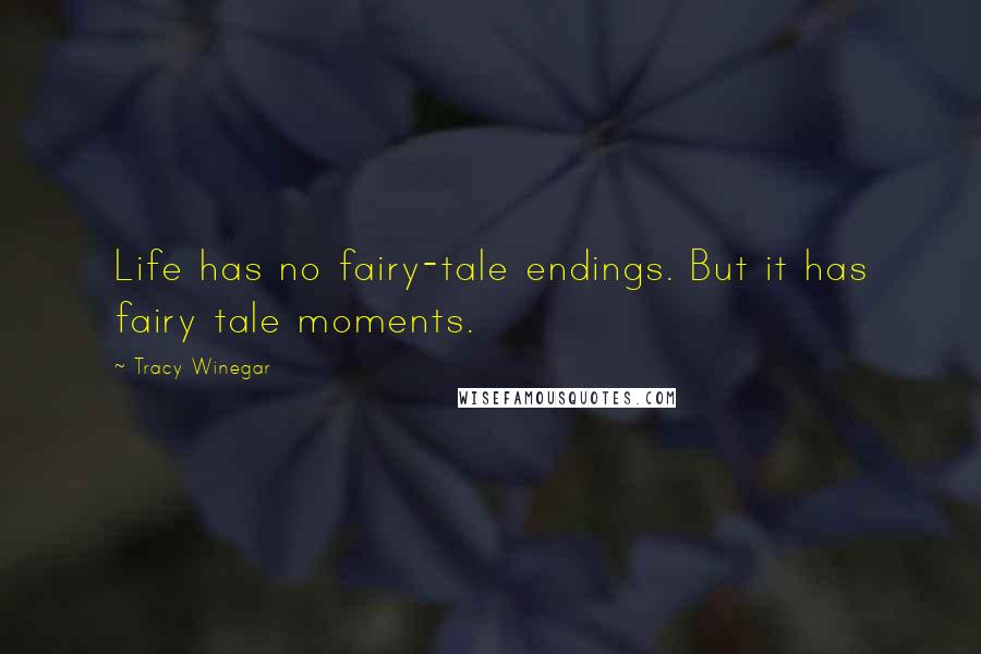 Tracy Winegar quotes: Life has no fairy-tale endings. But it has fairy tale moments.