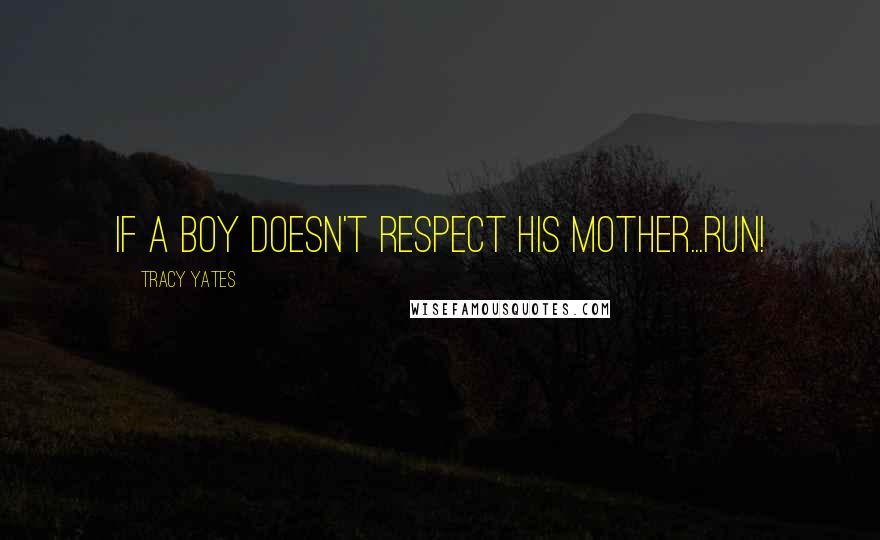 Tracy Yates quotes: If a boy doesn't respect his mother...run!