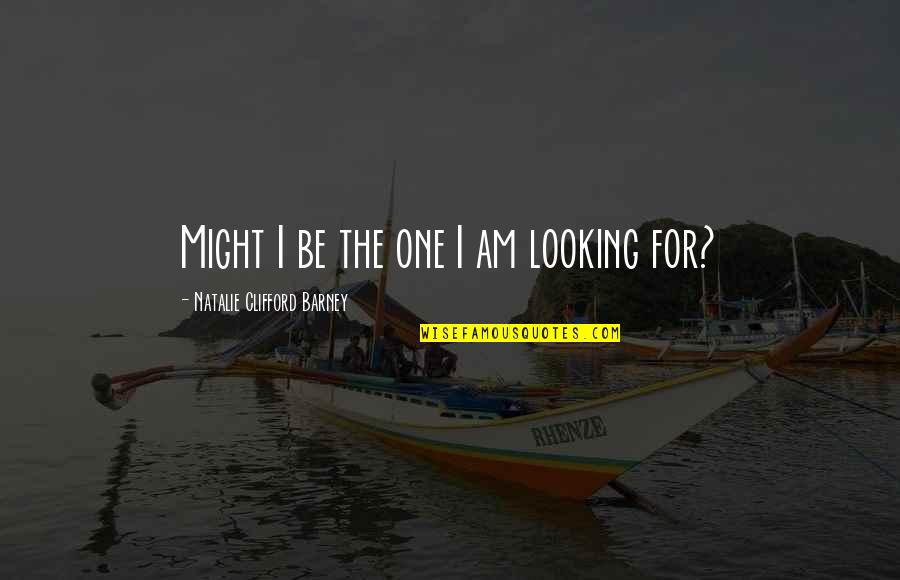 Tracye Hutchins Quotes By Natalie Clifford Barney: Might I be the one I am looking Tracye Hutchins Quotes By Natalie Clifford Barney: Might I be the one I am looking