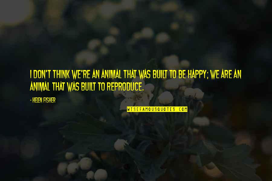 Tracye Mcquirter Quotes By Helen Fisher: I don't think we're an animal that was Tracye Mcquirter Quotes By Helen Fisher: I don't think we're an animal that was