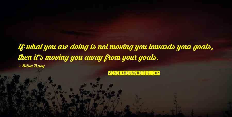 Tracy's Quotes By Brian Tracy: If what you are doing is not moving