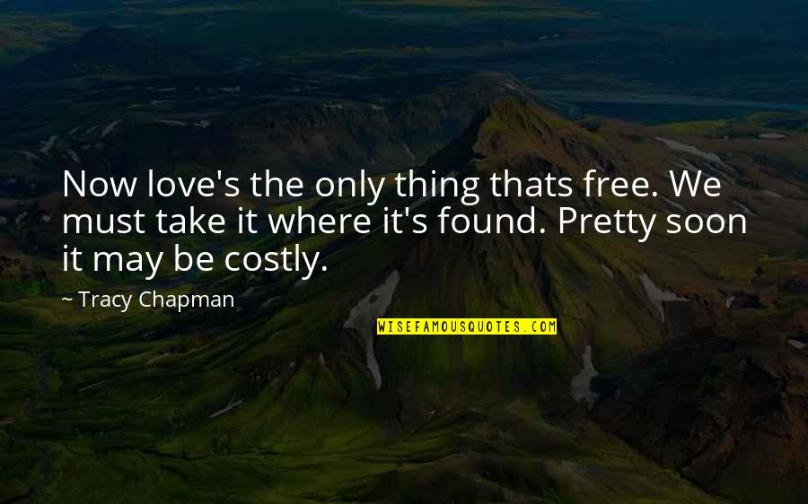 Tracy's Quotes By Tracy Chapman: Now love's the only thing thats free. We
