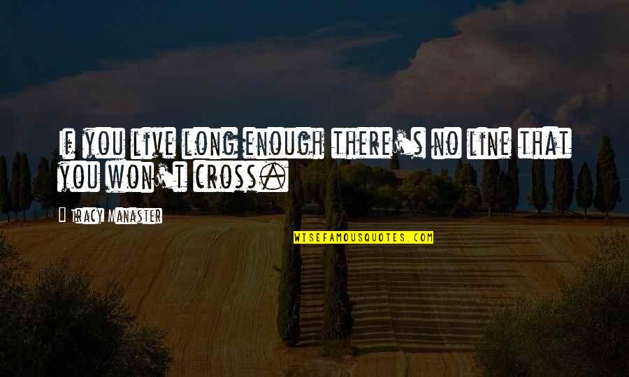 Tracy's Quotes By Tracy Manaster: If you live long enough there's no line