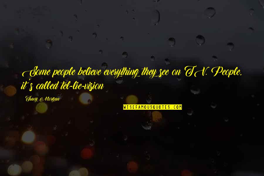 Tracy's Quotes By Tracy Morgan: Some people believe everything they see on TV.