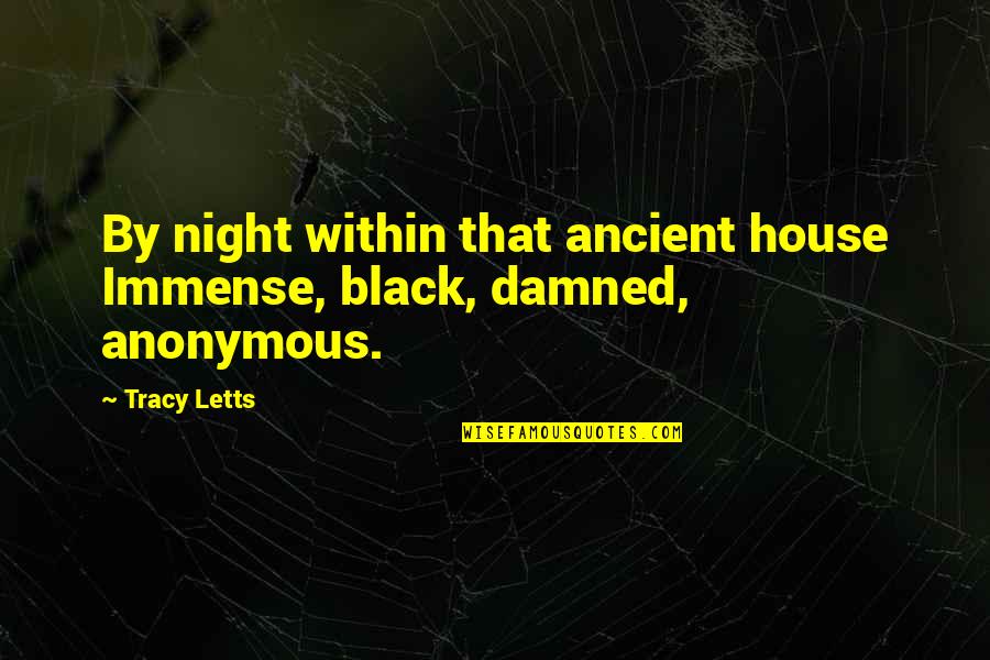 Tracysdogs Quotes By Tracy Letts: By night within that ancient house Immense, black,