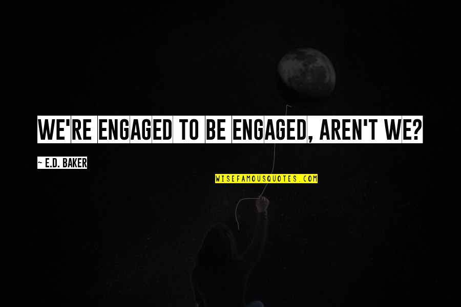 Trade In Car Quotes By E.D. Baker: We're engaged to be engaged, aren't we? Trade In Car Quotes By E.D. Baker: We're engaged to be engaged, aren't we?