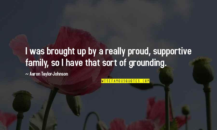 Trade Off Analysis Quotes By Aaron Taylor-Johnson: I was brought up by a really proud,