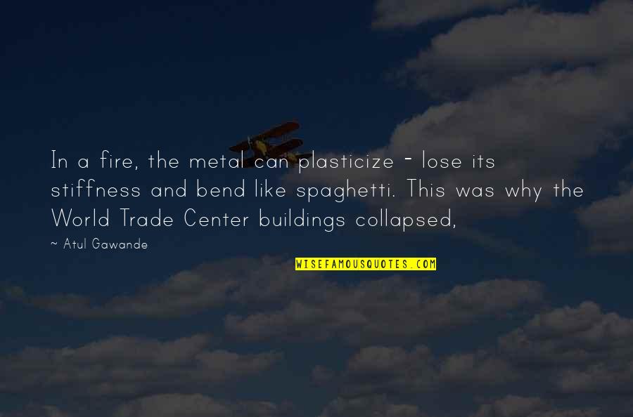 Trade Off Quotes By Atul Gawande: In a fire, the metal can plasticize -
