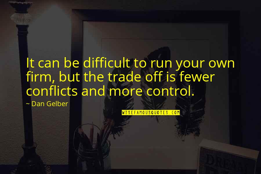 Trade Off Quotes By Dan Gelber: It can be difficult to run your own