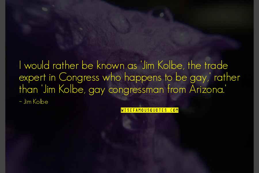 Trade Off Quotes By Jim Kolbe: I would rather be known as 'Jim Kolbe,