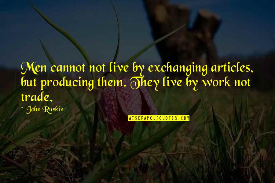 Trade Off Quotes By John Ruskin: Men cannot not live by exchanging articles, but