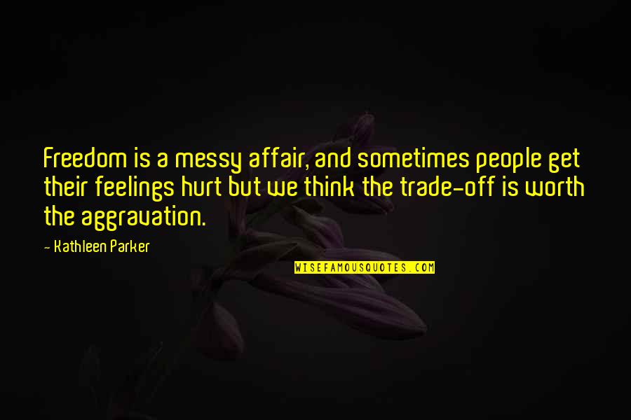 Trade Off Quotes By Kathleen Parker: Freedom is a messy affair, and sometimes people