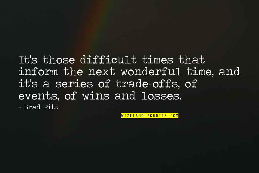 Trade Offs Quotes By Brad Pitt: It's those difficult times that inform the next