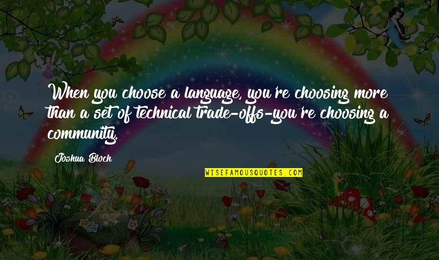 Trade Offs Quotes By Joshua Bloch: When you choose a language, you're choosing more