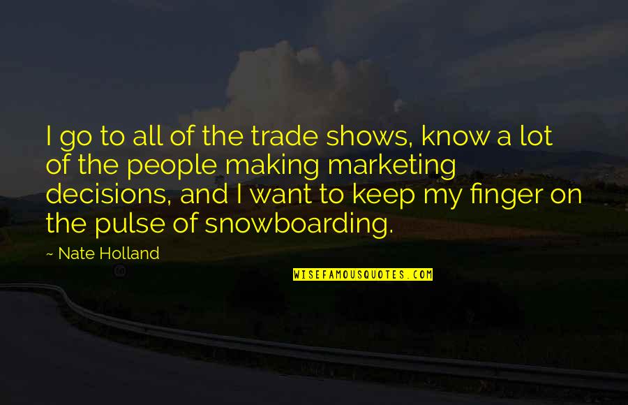 Trade Shows Quotes By Nate Holland: I go to all of the trade shows,