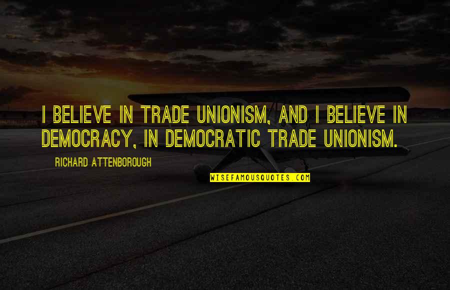 Trade Unionism Quotes By Richard Attenborough: I believe in trade unionism, and I believe